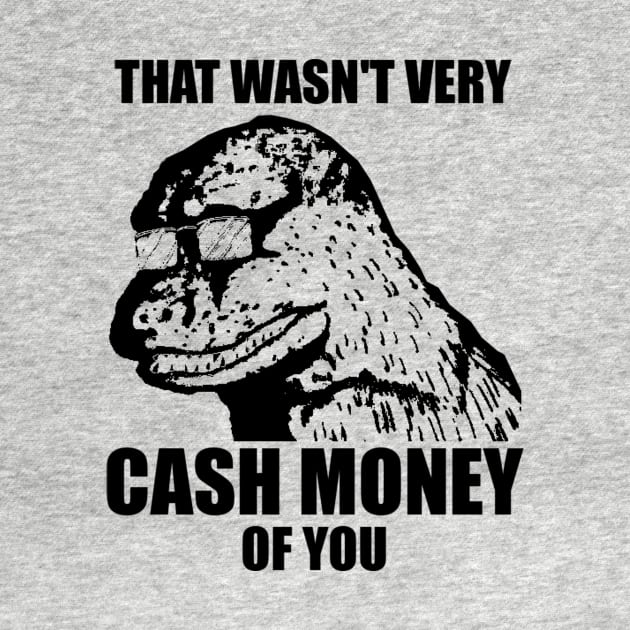 That Wasn't Very Cash Money Of You Meme Black Print by StebopDesigns